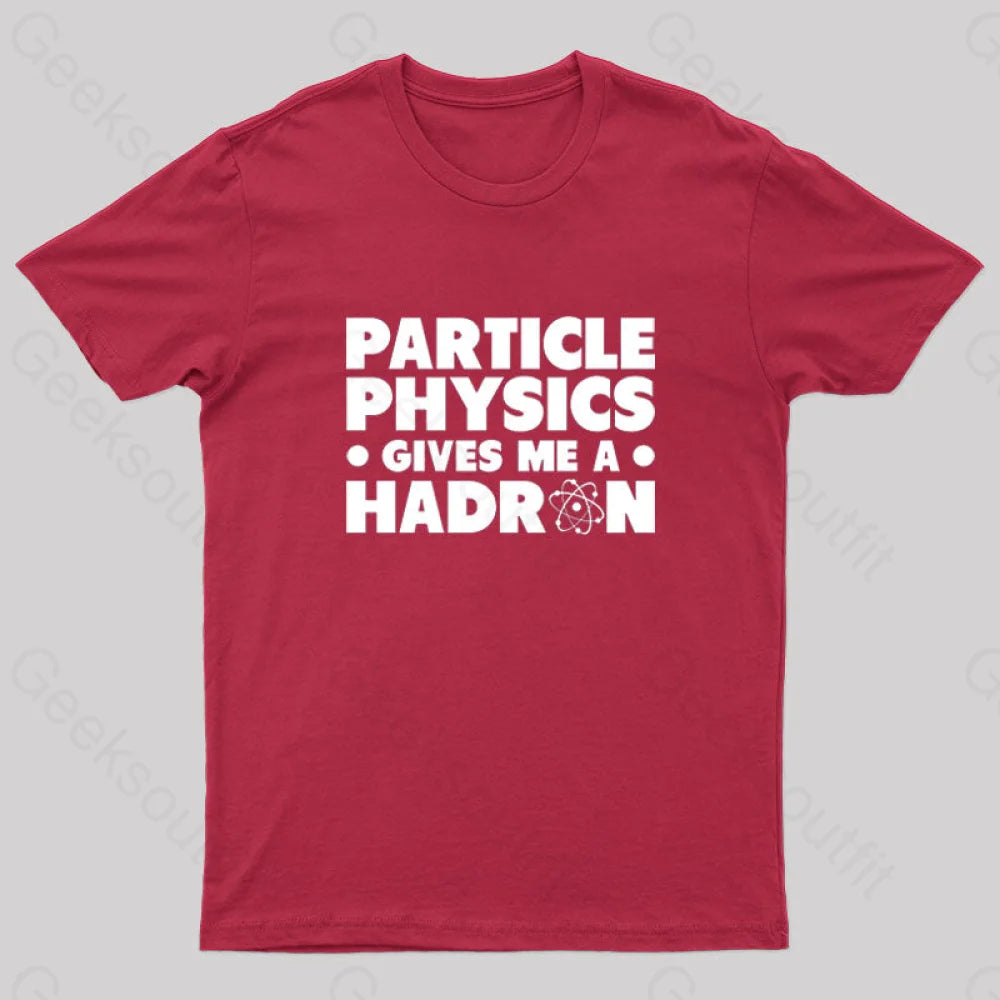 Particle Physics Gives Me A Hadron Geek T-Shirt