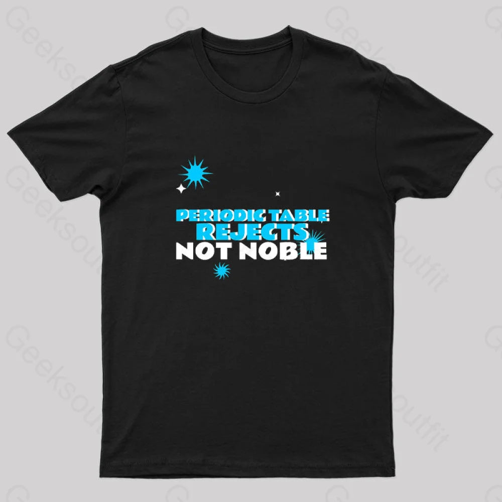 Periodic Table Rejects Not Noble Geek T-Shirt