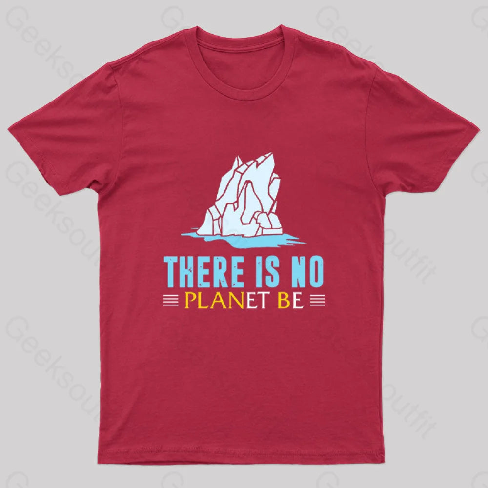 There Is No Planet Be T-Shirt